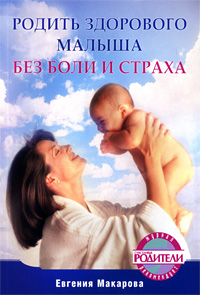 Евгения Макарова. Родить здорового малыша без боли и страха